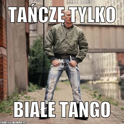 Tańczę tylko – tańczę tylko białe tango