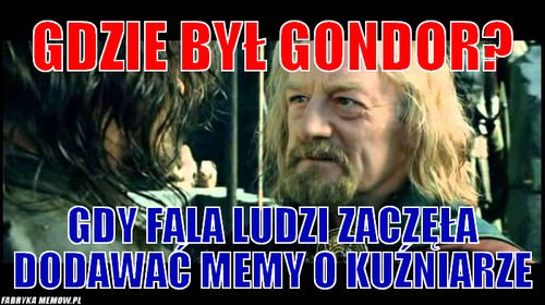 Gdzie był gondor? – gdzie był gondor? gdy fala ludzi zaczęła dodawać memy o kuźniarze