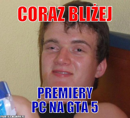 Coraz Bliżej – Coraz Bliżej Premiery PC NA GTA 5
