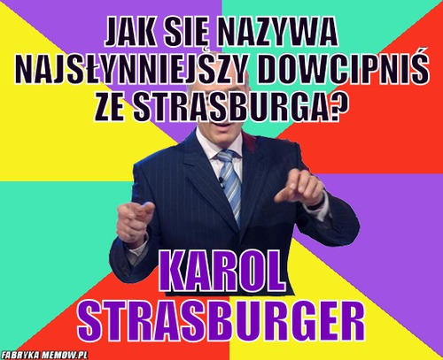 Jak się nazywa najsłynniejszy dowcipniś ze strasburga? – jak się nazywa najsłynniejszy dowcipniś ze strasburga? karol strasburger