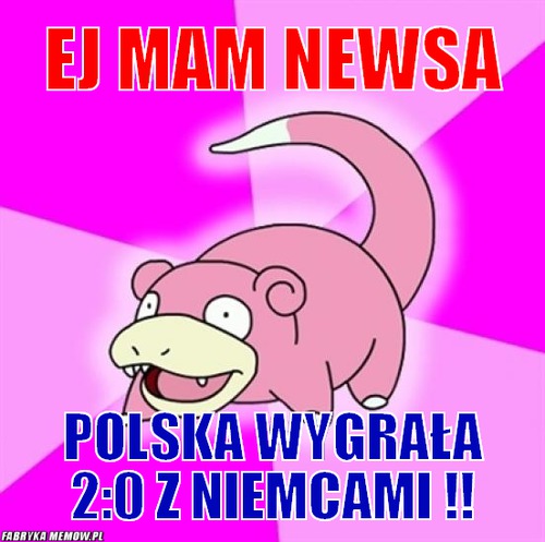 Ej mam newsa – ej mam newsa polska wygrała 2:0 z Niemcami !!