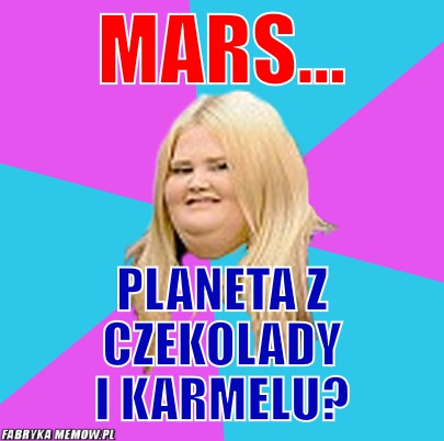 Mars... – mars... planeta z czekolady i karmelu?