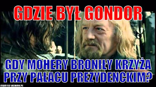 Gdzie był Gondor – Gdzie był Gondor Gdy Mohery broniły krzyża przy pałacu prezydenckim?