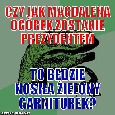 Czy jak Magdalena Ogórek zostanie prezydentem – czy jak Magdalena Ogórek zostanie prezydentem to będzie nosiła zielony garniturek?