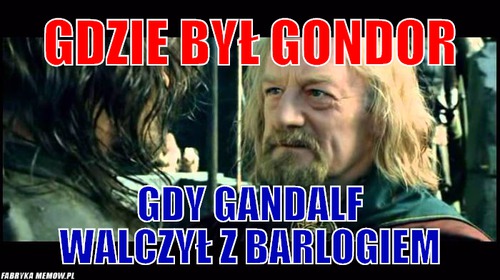 Gdzie był gondor – gdzie był gondor gdy gandalf walczył z barlogiem