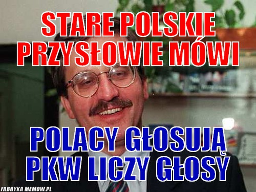 Stare polskie przysłowie mówi – stare polskie przysłowie mówi polacy głosują pkw liczy głosy