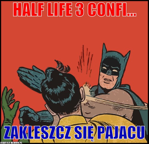 Half Life 3 Confi... – Half Life 3 Confi... Zakleszcz się pajacu