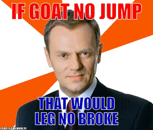 If goat no jump – if goat no jump that would leg no broke