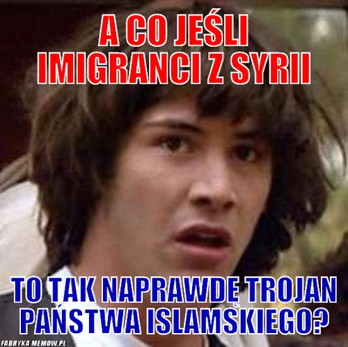 A co jeśli imigranci z syrii – A co jeśli imigranci z syrii to tak naprawdę trojan państwa islamskiego?