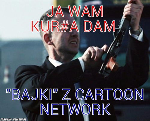 Ja wam kur#a dam  – Ja wam kur#a dam  &quot;Bajki&quot; z cartoon network