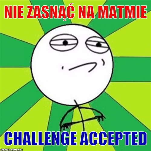Nie zasnąć na matmie – Nie zasnąć na matmie challenge accepted