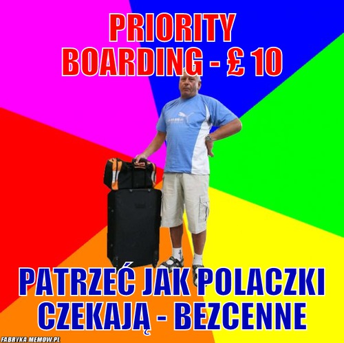 Priority boarding - £ 10 – priority boarding - £ 10 patrzeć jak polaczki czekają - bezcenne