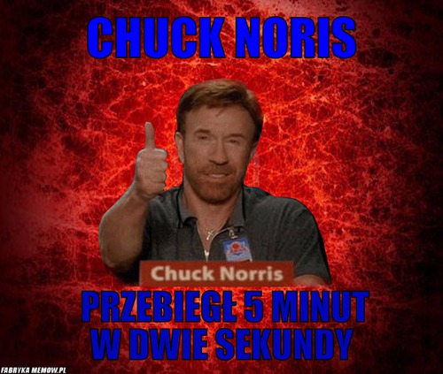 Chuck Noris – Chuck Noris  przebiegł 5 minut w dwie sekundy