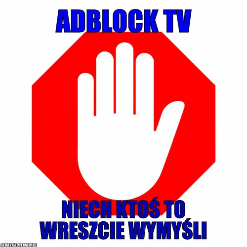 Adblock tv – adblock tv niech ktoś to wreszcie wymyśli