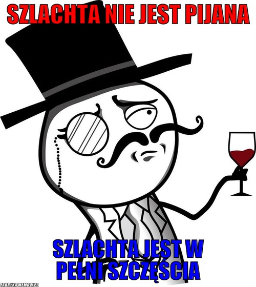 Szlachta nie jest pijana – Szlachta nie jest pijana szlachta jest w pełni szczęścia