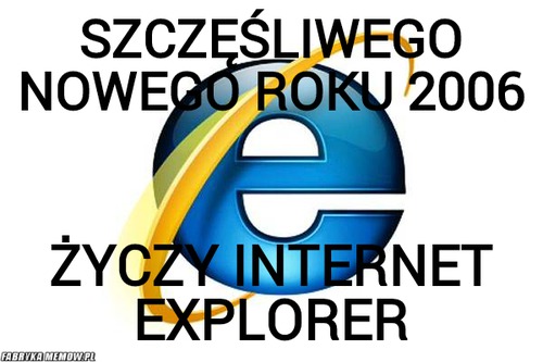 Szczęśliwego Nowego Roku 2006 – Szczęśliwego Nowego Roku 2006 Życzy internet explorer