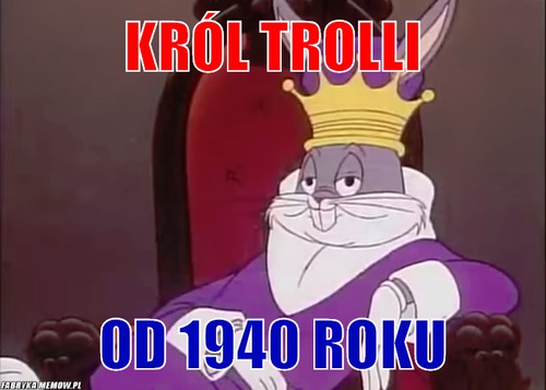 Król trolli – Król trolli od 1940 roku