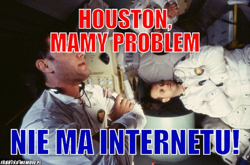 Houston, mamy problem – Houston, mamy problem Nie ma internetu!