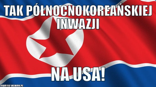 Tak północnokoreańskiej inwazji – tak północnokoreańskiej inwazji na usa!