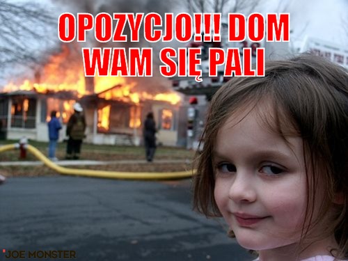 Opozycjo!!! dom wam się pali – opozycjo!!! dom wam się pali 