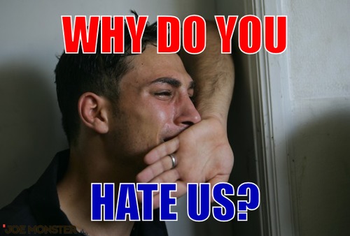 Why do you – why do you hate us?
