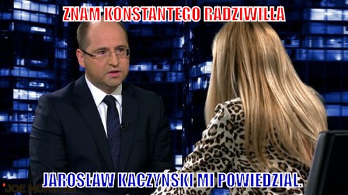 Znam Konstantego Radziwiłła – Znam Konstantego Radziwiłła Jarosław Kaczyński mi powiedział. 