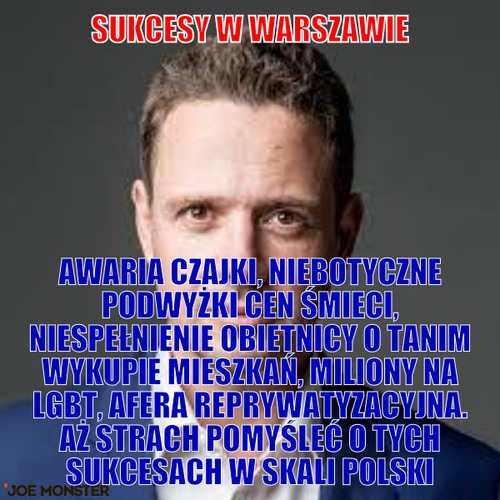 Sukcesy w Warszawie – Sukcesy w Warszawie Awaria czajki, niebotyczne podwyżki cen śmieci, niespełnienie obietnicy o tanim wykupie mieszkań, miliony na LGBT, afera reprywatyzacyjna. Aż strach pomyśleć o tych sukcesach w skali Polski
