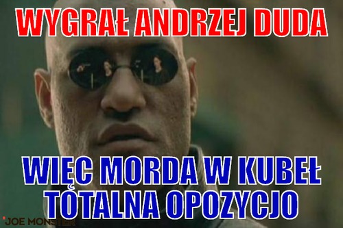 Wygrał Andrzej Duda – Wygrał Andrzej Duda więc morda w kubeł totalna opozycjo
