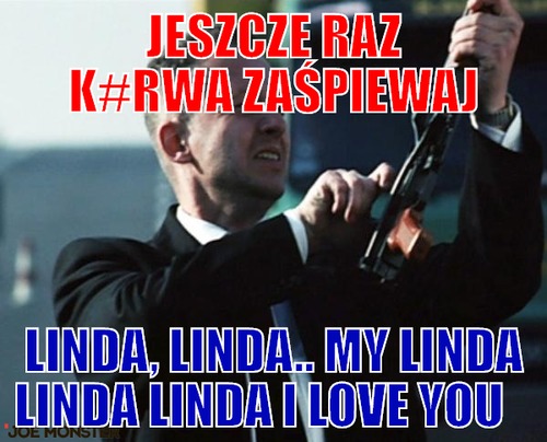 Jeszcze raz k#rwa zaśpiewaj – jeszcze raz k#rwa zaśpiewaj linda, linda.. my linda linda linda I love you


