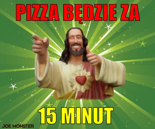 Pizza będzie za – pizza będzie za 15 minut
