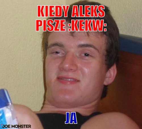 Kiedy Aleks pisze :kekw: – Kiedy Aleks pisze :kekw: ja