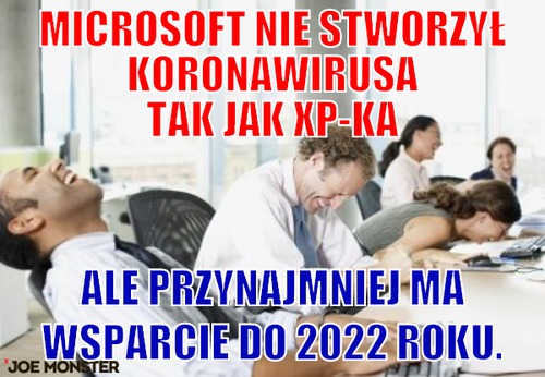 Microsoft nie stworzył koronawirusa tak jak xp-ka – microsoft nie stworzył koronawirusa tak jak xp-ka ale przynajmniej ma wsparcie do 2022 roku.