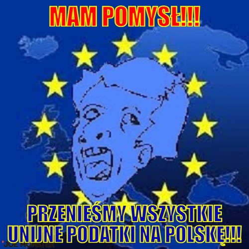 Mam pomysł!!! – mam pomysł!!! przenieśmy wszystkie unijne podatki na polskę!!!