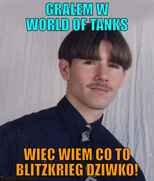 Grałem w world of tanks – grałem w world of tanks więc wiem co to blitzkrieg dziwko!