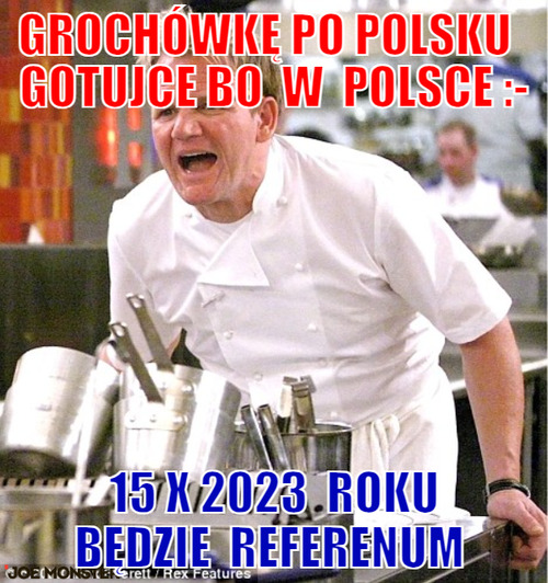 Grochówkę po polsku   gotujce bo  w  polsce :- – grochówkę po polsku   gotujce bo  w  polsce :- 15 x 2023  roku będzie  referenum 